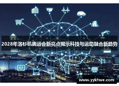 2028年洛杉矶奥运会新亮点揭示科技与运动融合新趋势